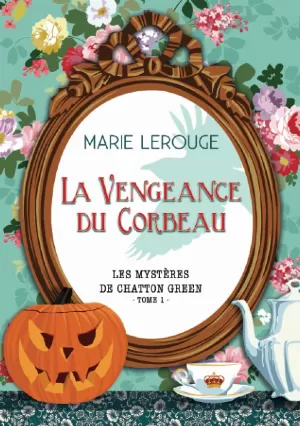 Marie Lerouge – Les Mystères de Chatton Green, Tome 1 : La Vengeance du corbeau